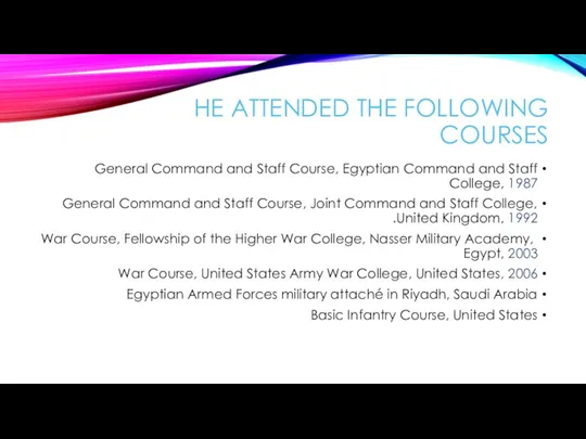 HE ATTENDED THE FOLLOWING COURSES General Command and Staff Course, Egyptian Command
