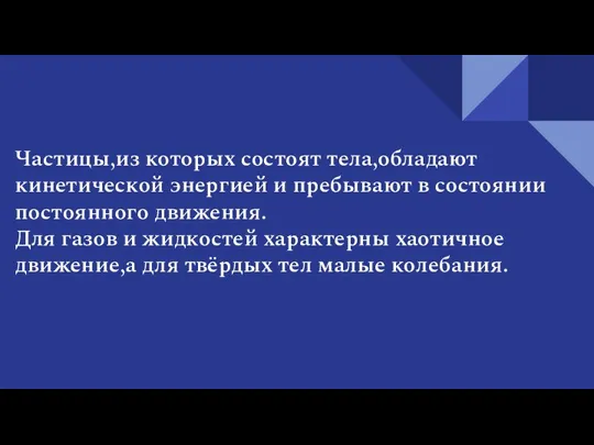 Частицы,из которых состоят тела,обладают кинетической энергией и пребывают в состоянии постоянного движения.