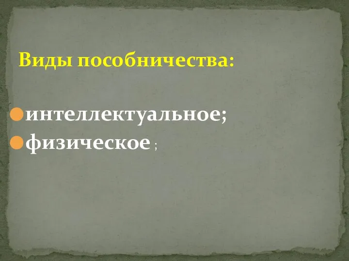 Виды пособничества: интеллектуальное; физическое ;