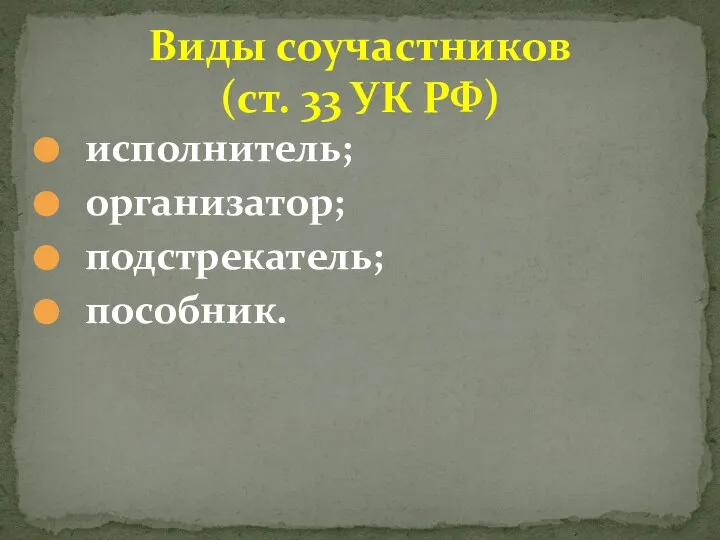 Виды соучастников (ст. 33 УК РФ) исполнитель; организатор; подстрекатель; пособник.