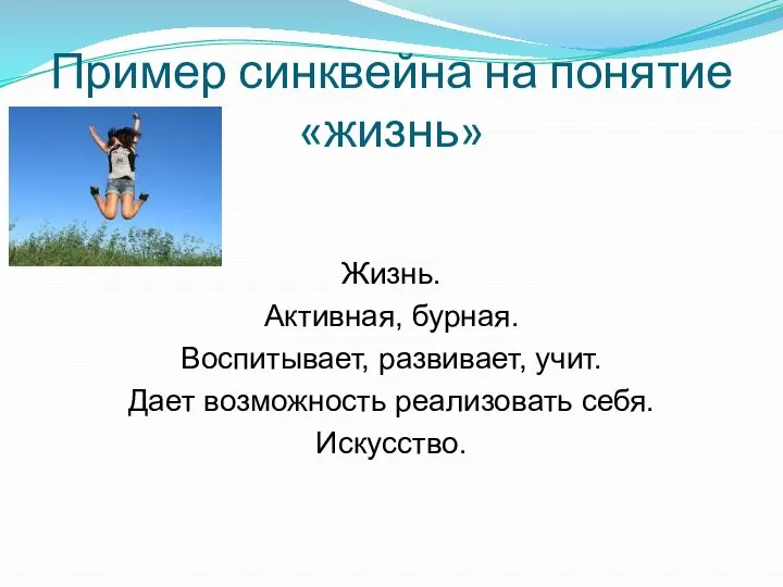 Жизнь. Активная, бурная. Воспитывает, развивает, учит. Дает возможность реализовать себя. Искусство. Пример синквейна на понятие «жизнь»