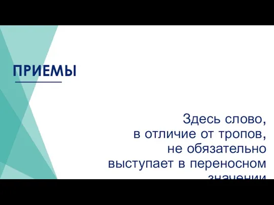 ПРИЕМЫ Здесь слово, в отличие от тропов, не обязательно выступает в переносном значении