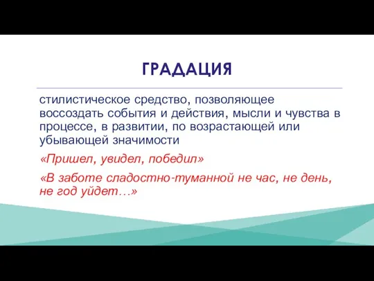 ГРАДАЦИЯ стилистическое средство, позволяющее воссоздать события и действия, мысли и чувства в