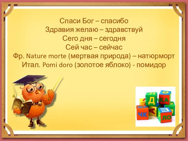 Спаси Бог – спасибо Здравия желаю – здравствуй Сего дня – сегодня