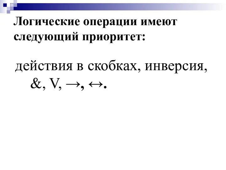 Логические операции имеют следующий приоритет: действия в скобках, инверсия, &, V, →, ↔.