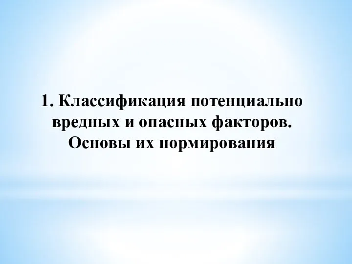 1. Классификация потенциально вредных и опасных факторов. Основы их нормирования