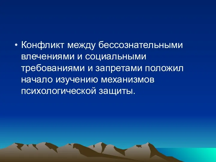 Конфликт между бессознательными влечениями и социальными требованиями и запретами положил начало изучению механизмов психологической защиты.