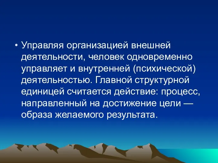 Управляя организацией внешней деятельности, человек одновременно управляет и внутренней (психической) деятельностью. Главной