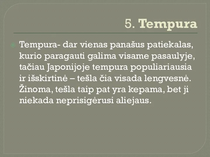 5. Tempura Tempura- dar vienas panašus patiekalas, kurio paragauti galima visame pasaulyje,