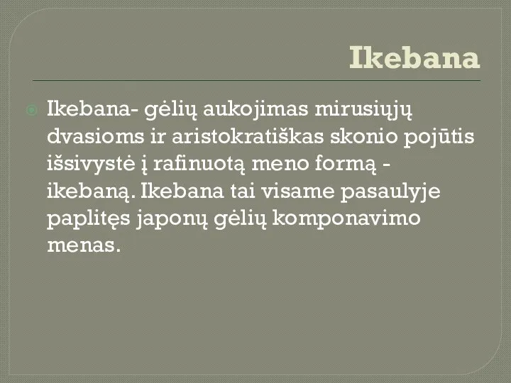 Ikebana Ikebana- gėlių aukojimas mirusiųjų dvasioms ir aristokratiškas skonio pojūtis išsivystė į