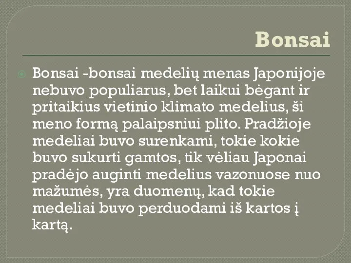 Bonsai Bonsai -bonsai medelių menas Japonijoje nebuvo populiarus, bet laikui bėgant ir