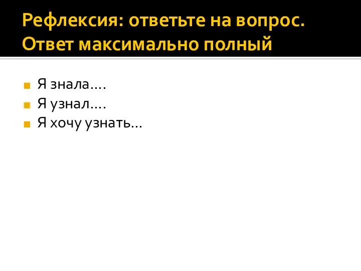 Рефлексия: ответьте на вопрос. Ответ максимально полный Я знала…. Я узнал…. Я хочу узнать…