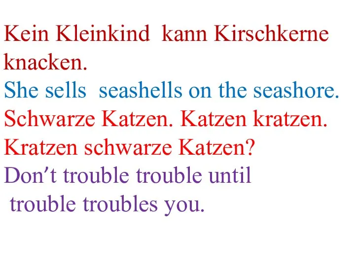 Kein Kleinkind kann Kirschkerne knacken. She sells seashells on the seashore. Schwarze