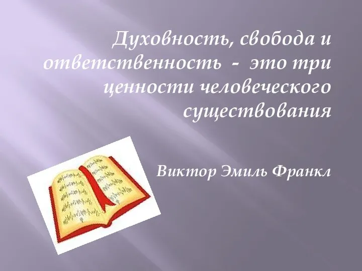 Духовность, свобода и ответственность - это три ценности человеческого существования Виктор Эмиль Франкл