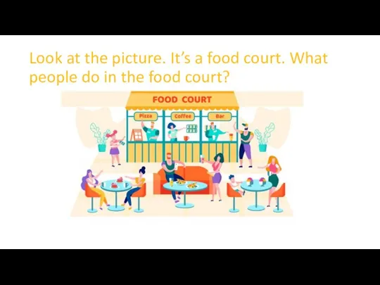 Look at the picture. It’s a food court. What people do in the food court?