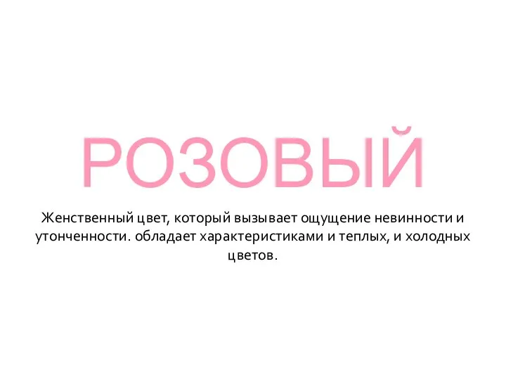 РОЗОВЫЙ Женственный цвет, который вызывает ощущение невинности и утонченности. обладает характеристиками и теплых, и холодных цветов.