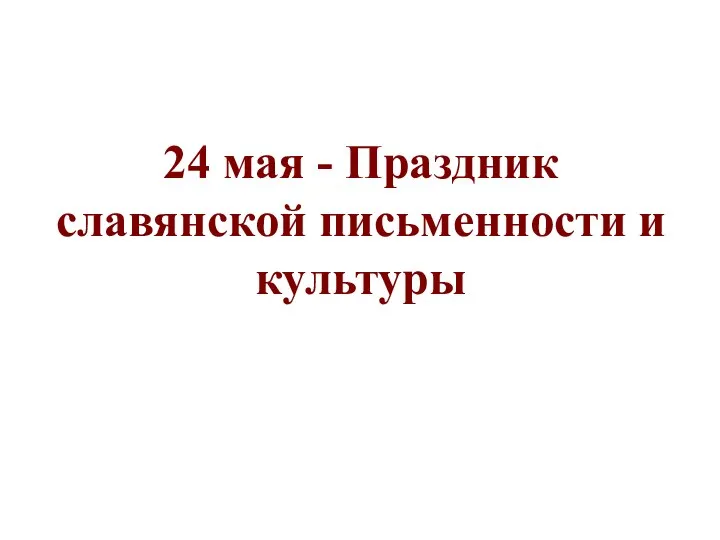 24 мая - Праздник славянской письменности и культуры