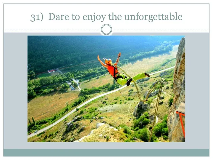 31) Dare to enjoy the unforgettable