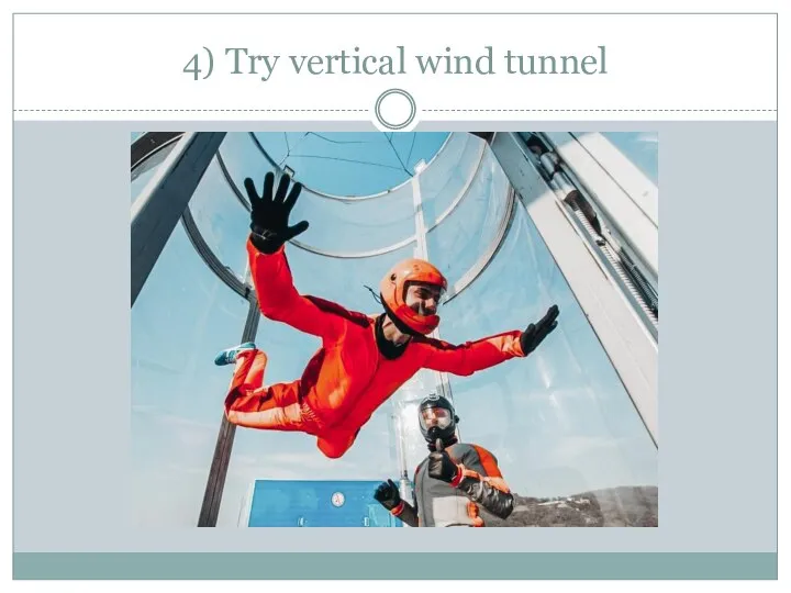 4) Try vertical wind tunnel