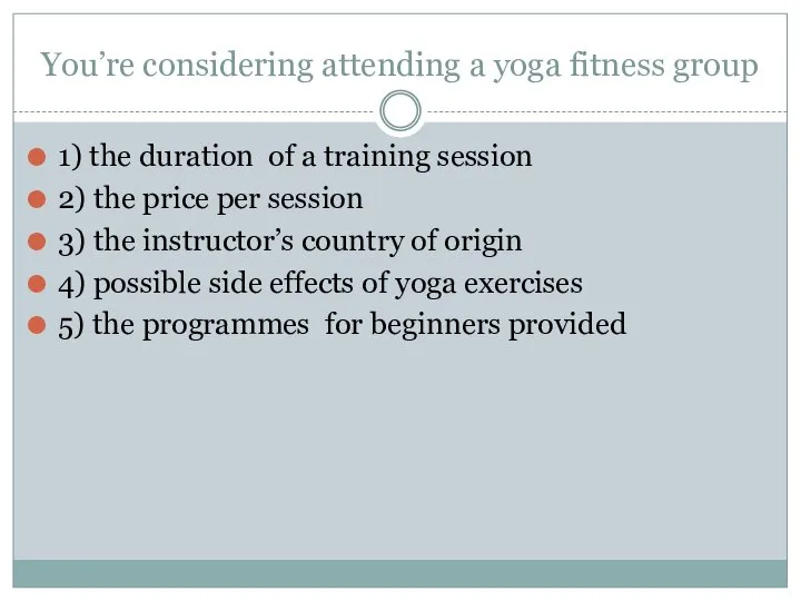 You’re considering attending a yoga fitness group 1) the duration of a