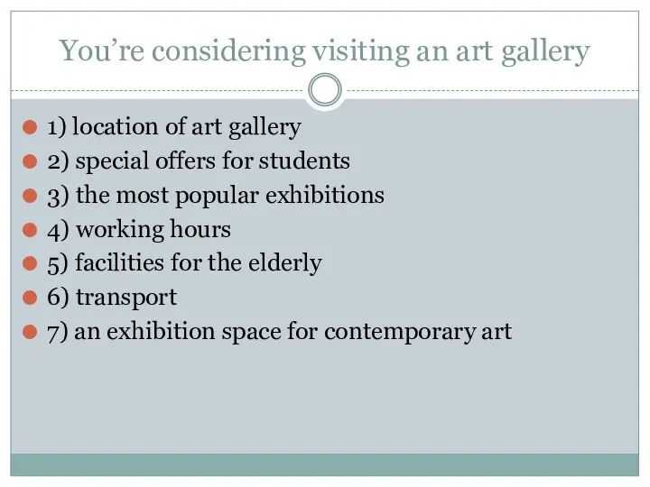 You’re considering visiting an art gallery 1) location of art gallery 2)