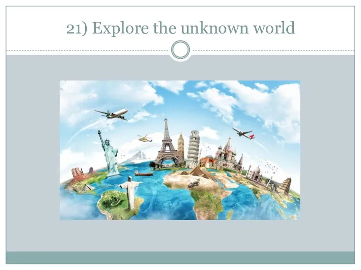 21) Explore the unknown world