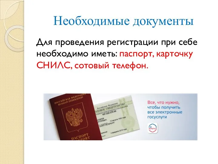 Необходимые документы Для проведения регистрации при себе необходимо иметь: паспорт, карточку СНИЛС, сотовый телефон.