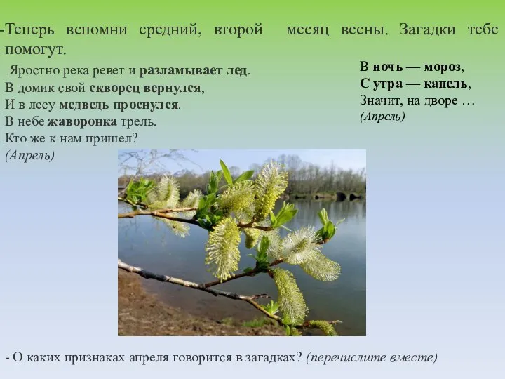 Теперь вспомни средний, второй месяц весны. Загадки тебе помогут. Яростно река ревет