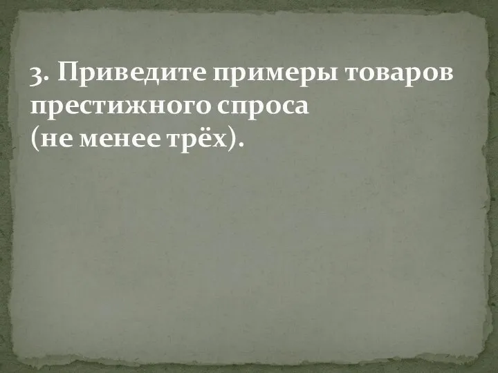 3. Приведите примеры товаров престижного спроса (не менее трёх).