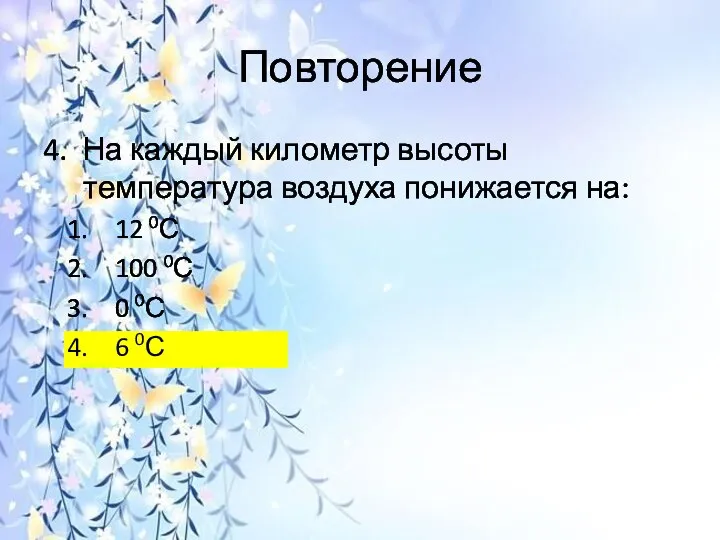 Повторение 4. На каждый километр высоты температура воздуха понижается на: 12 0С