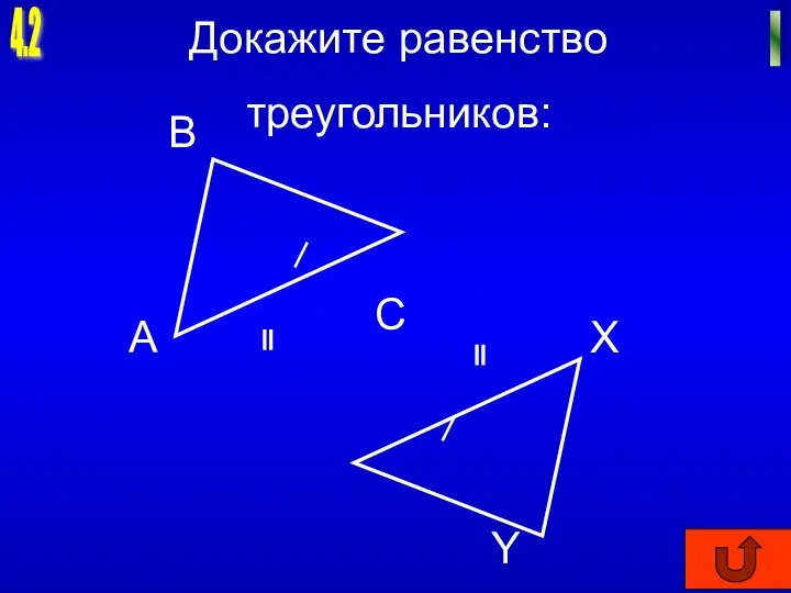 4.2 I Докажите равенство треугольников: А B C X Y