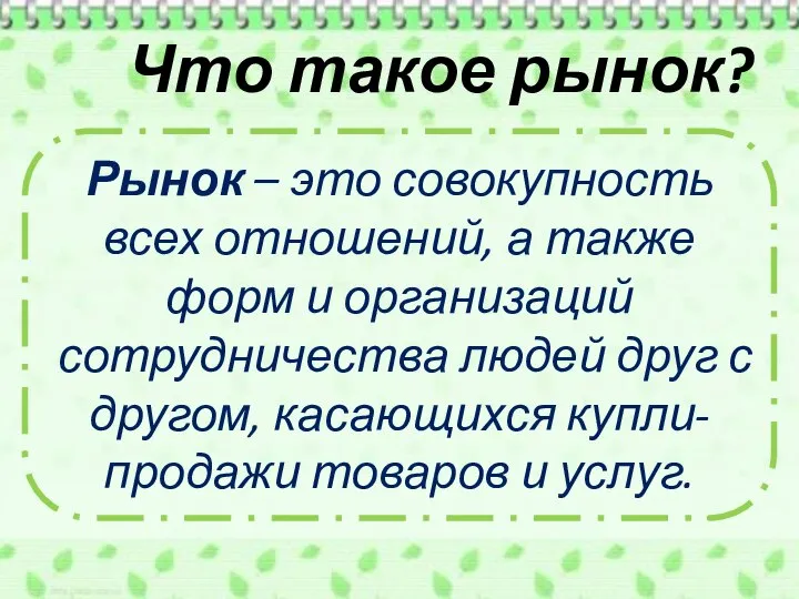 Что такое рынок? Рынок – это совокупность всех отношений, а также форм