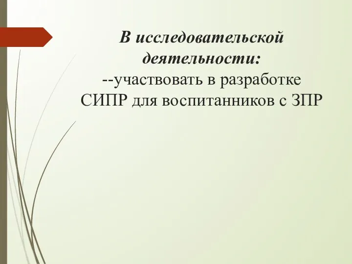 В исследовательской деятельности: --участвовать в разработке СИПР для воспитанников с ЗПР