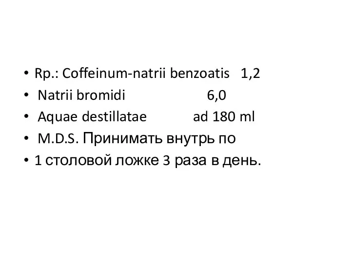 Rp.: Coffeinum-natrii benzoatis 1,2 Natrii bromidi 6,0 Aquae destillatae ad 180 ml