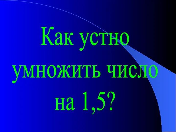 Как устно умножить число на 1,5?