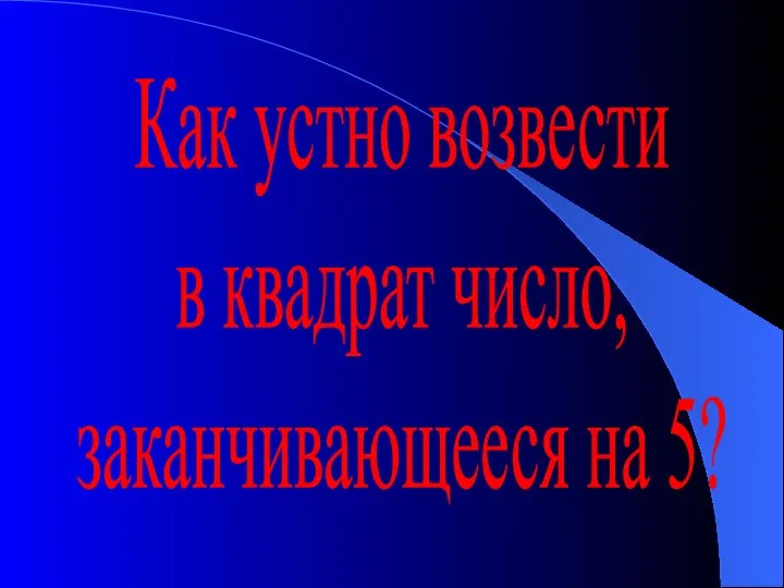 Как устно возвести в квадрат число, заканчивающееся на 5?