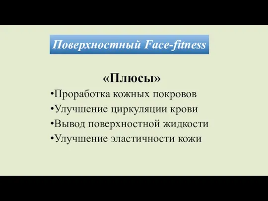 Поверхностный Face-fitness «Плюсы» Проработка кожных покровов Улучшение циркуляции крови Вывод поверхностной жидкости Улучшение эластичности кожи