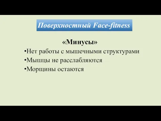 Поверхностный Face-fitness «Минусы» Нет работы с мышечными структурами Мышцы не расслабляются Морщины остаются