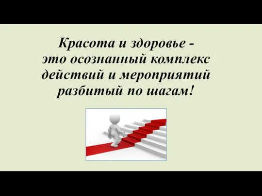 Красота и здоровье - это осознанный комплекс действий и мероприятий разбитый по шагам!