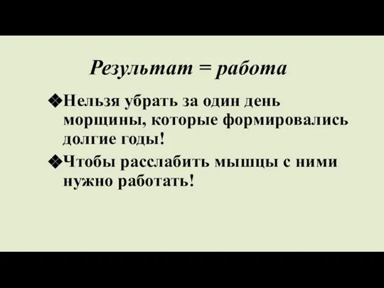 Результат = работа Нельзя убрать за один день морщины, которые формировались долгие