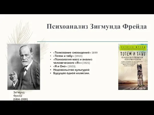 Психоанализ Зигмунда Фрейда Зигмунд Фрейд (1856-1939) «Толкование сновидений» 1899 «Тотем и табу»