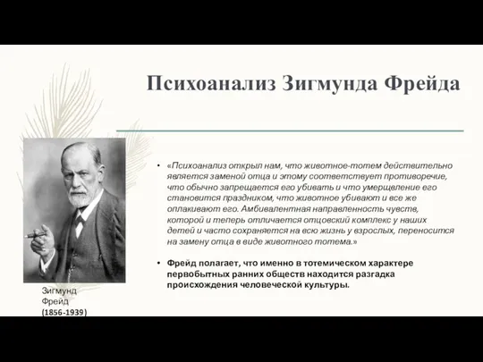 Психоанализ Зигмунда Фрейда Зигмунд Фрейд (1856-1939) «Психоанализ открыл нам, что животное-тотем действительно