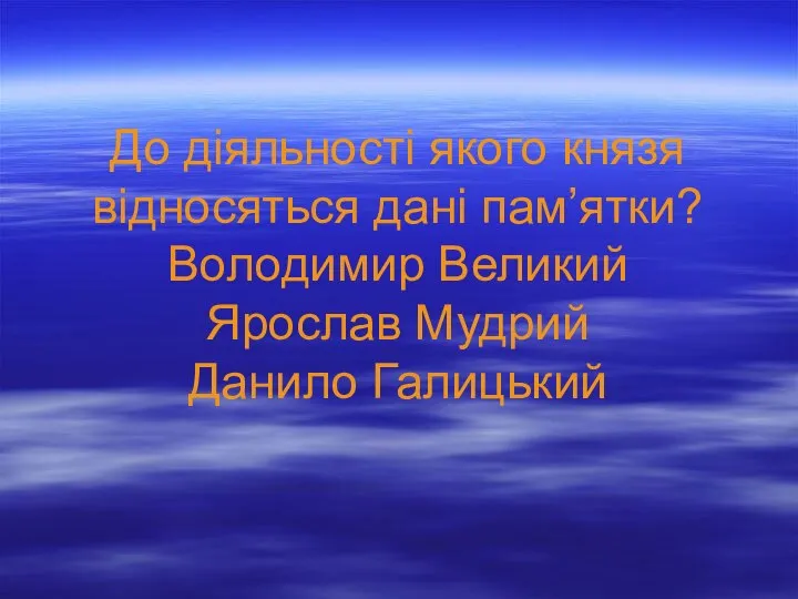 До діяльності якого князя відносяться дані пам’ятки? Володимир Великий Ярослав Мудрий Данило Галицький