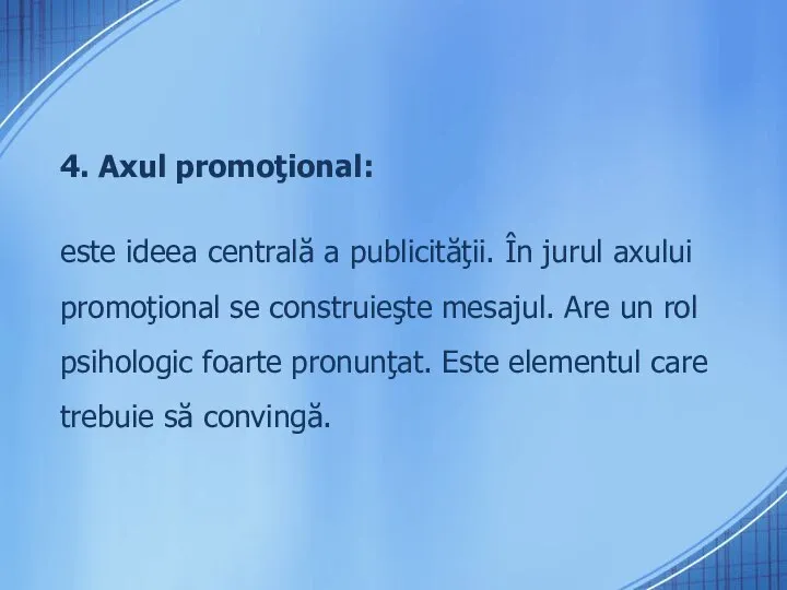 4. Axul promoţional: este ideea centrală a publicităţii. În jurul axului promoţional
