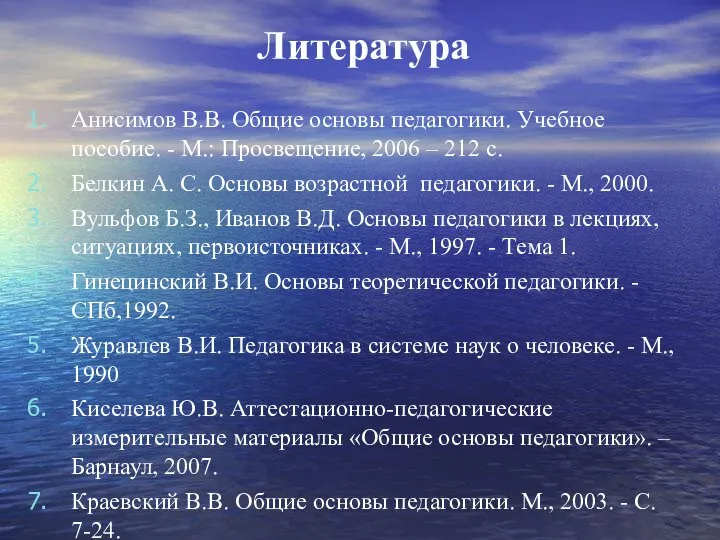 Литература Анисимов В.В. Общие основы педагогики. Учебное пособие. - М.: Просвещение, 2006