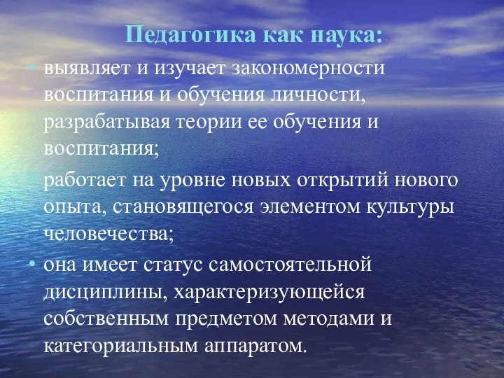 Педагогика как наука: выявляет и изучает закономерности воспитания и обучения личности, разрабатывая