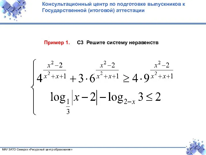 Пример 1. С3 Решите систему неравенств . Консультационный центр по подготовке выпускников