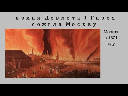 армия Девлета 1 Гирея сожгла Москву Москва в 1571 году.