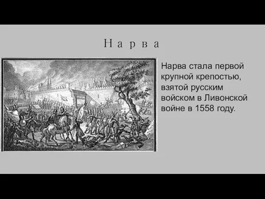 Нарва Нарва стала первой крупной крепостью, взятой русским войском в Ливонской войне в 1558 году.