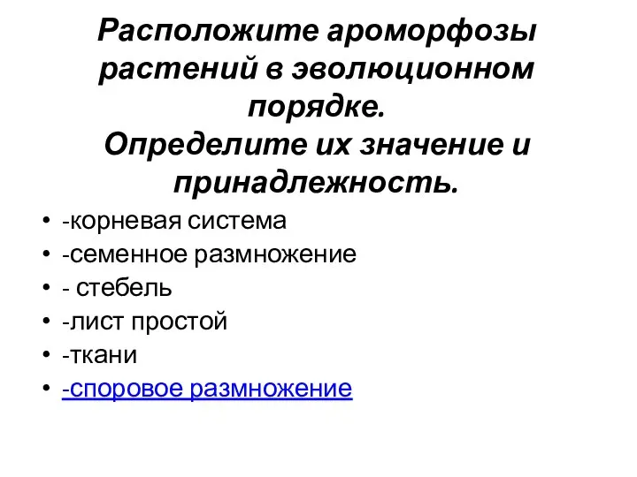 Расположите ароморфозы растений в эволюционном порядке. Определите их значение и принадлежность. -корневая